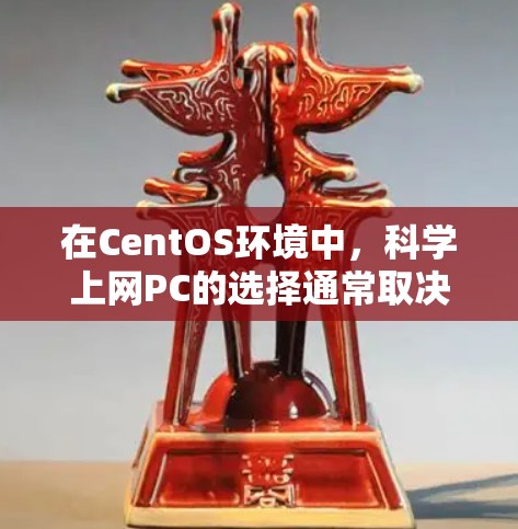 在CentOS环境中，科学上网PC的选择通常取决于你的具体需求，包括性能、安全性、兼容性和易用性。以下是一些推荐的工具和方法，帮助你高效地进行科学上网操作