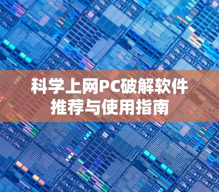 科学上网PC破解软件推荐与使用指南