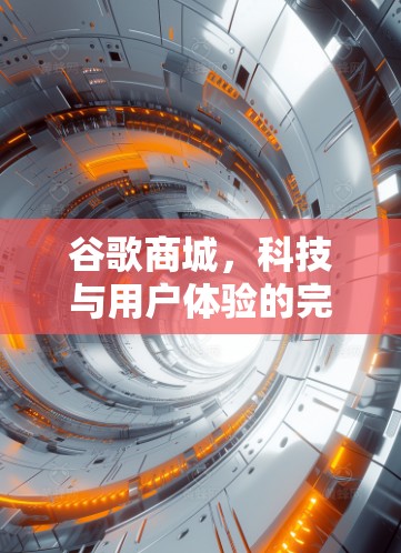 谷歌商城，科技与用户体验的完美融合