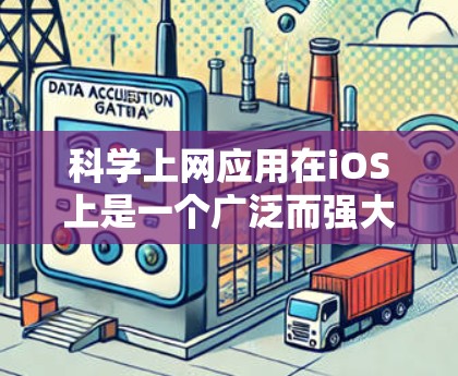 科学上网应用在iOS上是一个广泛而强大的领域，涵盖了多种工具和应用，每个工具都有其独特的功能和适用场景。以下是 iOS 移动应用中的一些科学上网应用及其特点
