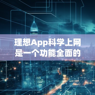 理想App科学上网是一个功能全面的科学计算与数据分析平台,旨在为用户提供高效的数据处理和分析工具。以下是对该应用的详细总结 理想App科学上网是一个功能全面的科学计算与数据分析平台,旨在为用户提供高效的数据处理和分析工具。以下是对该应用的详细总结