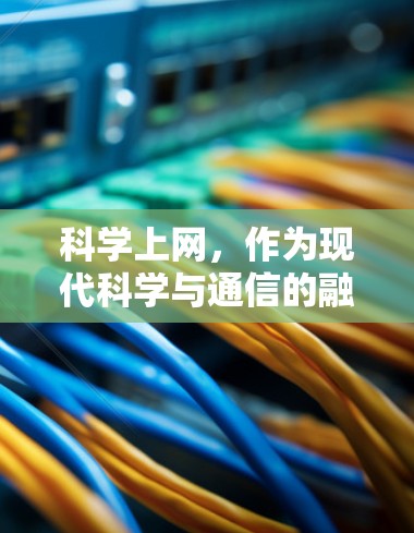 科学上网，作为现代科学与通信的融合，通过射频技术和电磁波原理，利用极短的信号时间传递数据，广泛应用于太空探索和深空探测领域。以下是对科学上网的详细分析