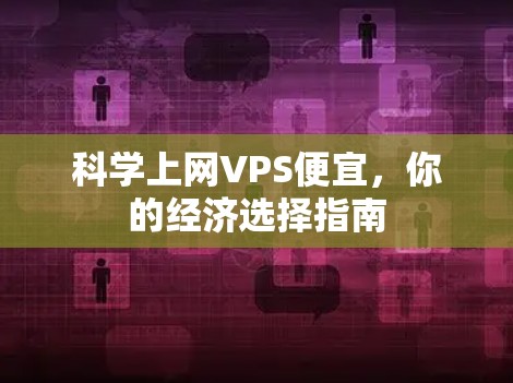 科学上网VPS便宜，你的经济选择指南