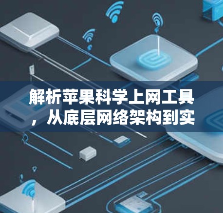 解析苹果科学上网工具，从底层网络架构到实际应用