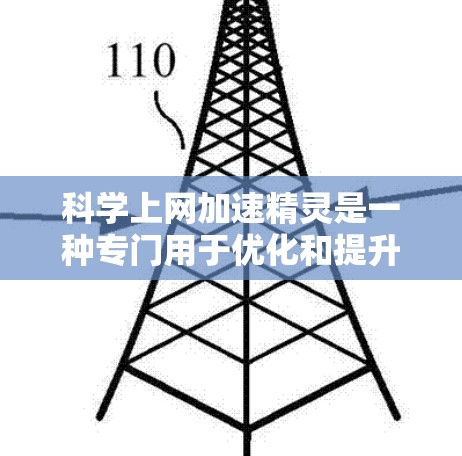 科学上网加速精灵是一种专门用于优化和提升网络速度的工具。这类工具通常可以通过以下方法实现