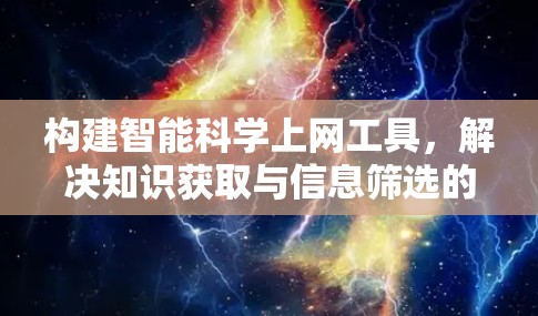 构建智能科学上网工具，解决知识获取与信息筛选的难题