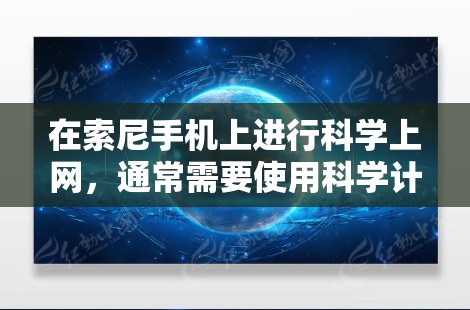 在索尼手机上进行科学上网，通常需要使用科学计算器的功能。以下是详细的步骤指南