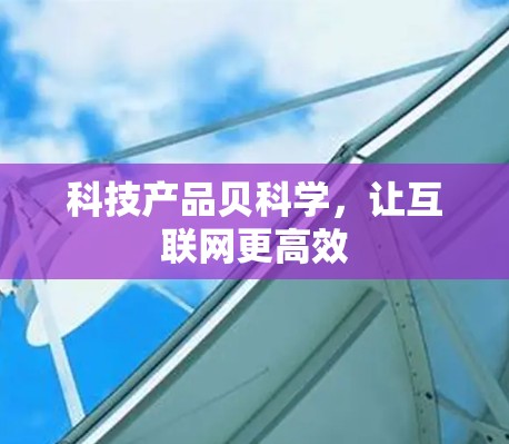 科技产品贝科学，让互联网更高效