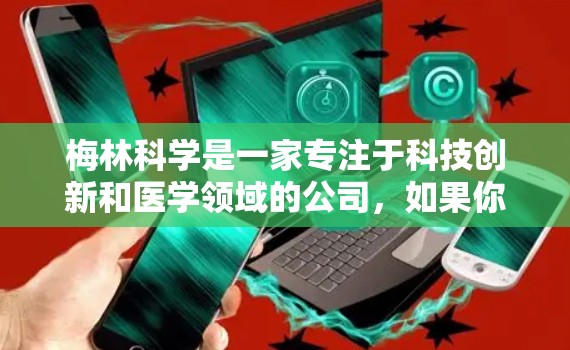 梅林科学是一家专注于科技创新和医学领域的公司，如果你指的是梅林科学提供的互联网账号，通常这些账号主要服务于医疗、科研、教育等领域。以下是一些可能涉及的方面