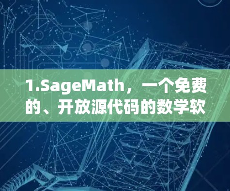 1.SageMath，一个免费的、开放源代码的数学软件，适合进行复杂的数学建模、符号计算和编程