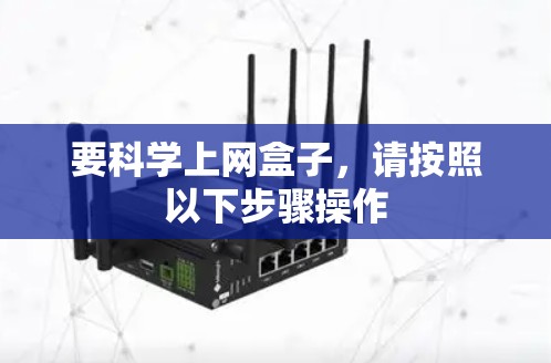 要科学上网盒子，请按照以下步骤操作