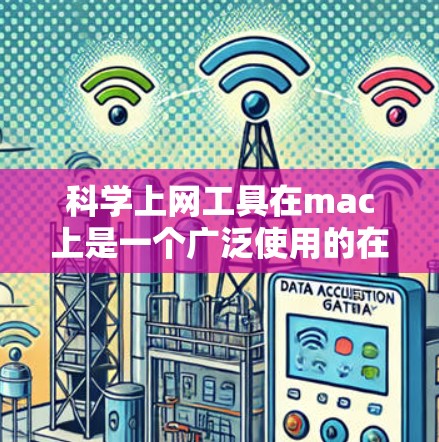 科学上网工具在mac上是一个广泛使用的在线服务,涵盖了多种科学计算、编程和数据处理工具。以下是详细的步骤说明 科学上网工具在mac上是一个广泛使用的在线服务,涵盖了多种科学计算、编程和数据处理工具。以下是详细的步骤说明