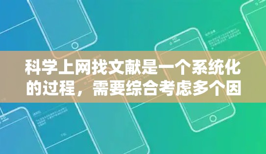 科学上网找文献是一个系统化的过程，需要综合考虑多个因素。以下是一个清晰的步骤指南，帮助你高效地进行文献搜索