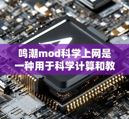 鸣潮mod科学上网是一种用于科学计算和教育的网络工具，旨在提供多种资源和功能，帮助用户进行科学计算和实验。以下是该工具的主要特点和功能