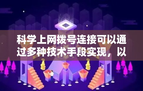 科学上网拨号连接可以通过多种技术手段实现，以下是一些有效的方法和步骤