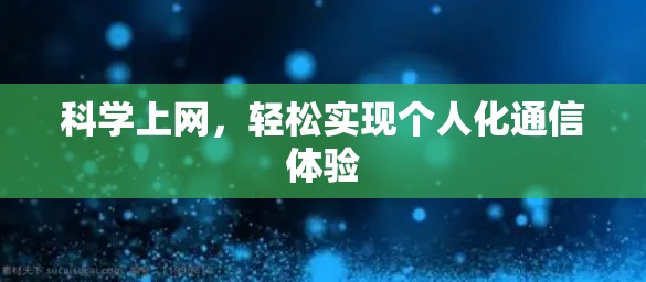 科学上网，轻松实现个人化通信体验