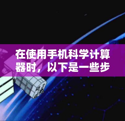 在使用手机科学计算器时，以下是一些步骤指南