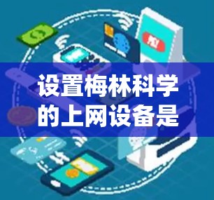 设置梅林科学的上网设备是一个系统工程，以下是一个详细的步骤指南