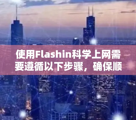 使用Flashin科学上网需要遵循以下步骤，确保顺利使用科学计算功能