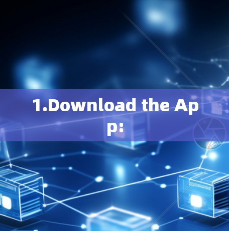 1.Download the App:
