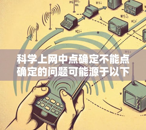 科学上网中点确定不能点确定的问题可能源于以下几个方面