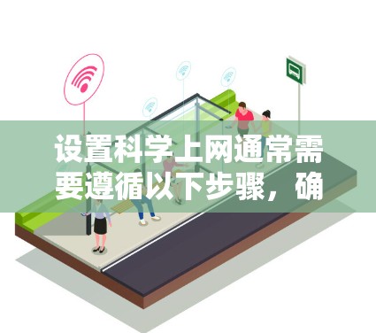 设置科学上网通常需要遵循以下步骤，确保网络连接允许科学上网服务