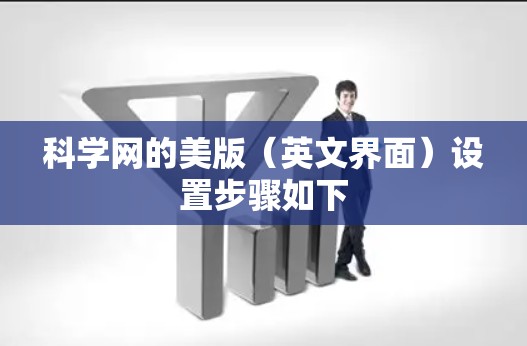 科学网的美版（英文界面）设置步骤如下