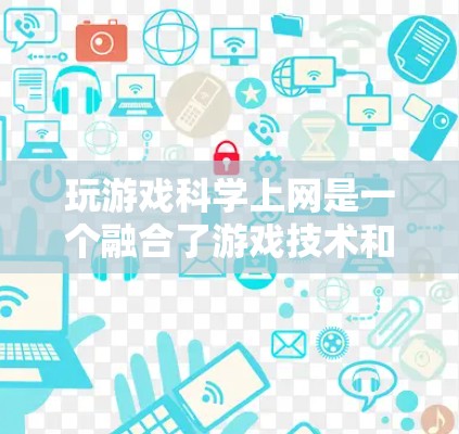 玩游戏科学上网是一个融合了游戏技术和网络科学的领域，涉及多个技术领域，如游戏引擎、虚拟现实（VR）和增强现实（AR）技术，以及网络安全和数据保护。以下是详细的总结和建议
