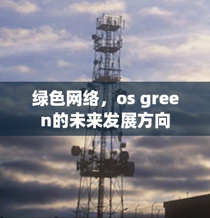 绿色网络，os green的未来发展方向