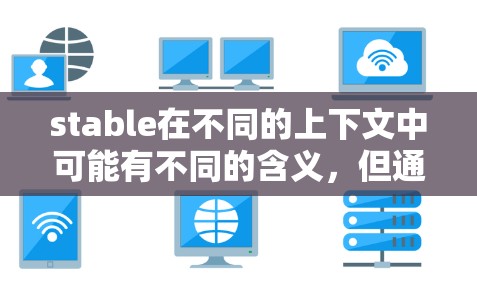 stable在不同的上下文中可能有不同的含义，但通常与稳定或可靠有关。以下是一些可能的解释和建议，以帮助你理解需要科学上网的含义，并提供一些实用的建议