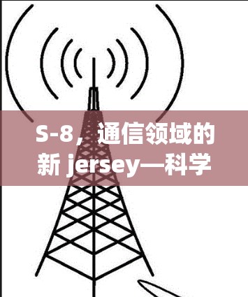 S-8，通信领域的新 jersey—科学上网的未来