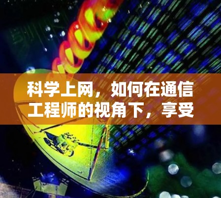 <strong>科学上网</strong>,如何在通信工程师的视角下,享受更高效的数据传输
