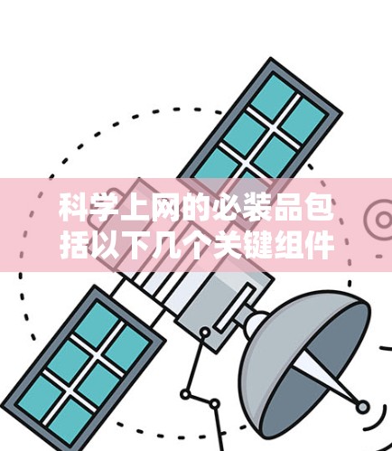 科学上网的必装品包括以下几个关键组件，这些组件能够帮助用户高效进行科学计算和数据分析