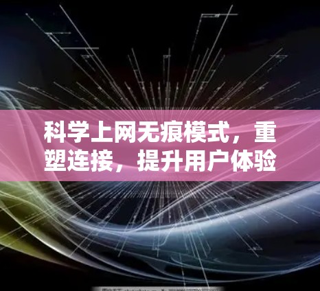 科学上网无痕模式，重塑连接，提升用户体验