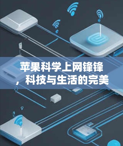 苹果<strong>科学上网</strong>锋锋,科技与生活的完美结合