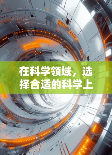 在科学领域，选择合适的科学上网工具需要综合考虑多种因素，包括工具的类型、功能、使用场景、社区支持、价格、设备支持以及个人需求。以下是对这些因素的详细分析和推荐