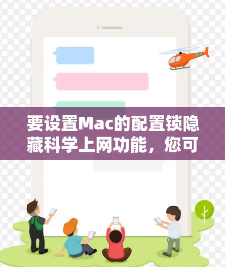 要设置Mac的配置锁隐藏<strong>科学上网</strong>功能,您可以按照以下步骤操作