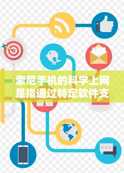 索尼手机的<strong>科学上网</strong>是指通过特定软件支持进行科学计算和专业应用的上网服务。以下是对该问题的分步解答