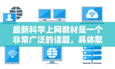 最新科学上网教材是一个非常广泛的话题，具体取决于您想要学习的内容和目标。以下是一些可能相关的信息和资源，帮助您找到适合您的科学学习或教育内容