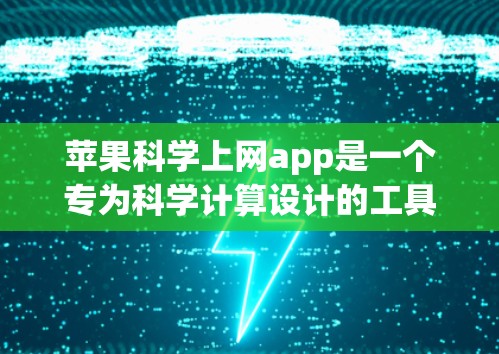 苹果科学上网app是一个专为科学计算设计的工具，满足用户处理数学公式、绘制图表、编程等需求。以下是对该应用的详细介绍和推荐