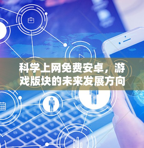 科学上网免费安卓，游戏版块的未来发展方向