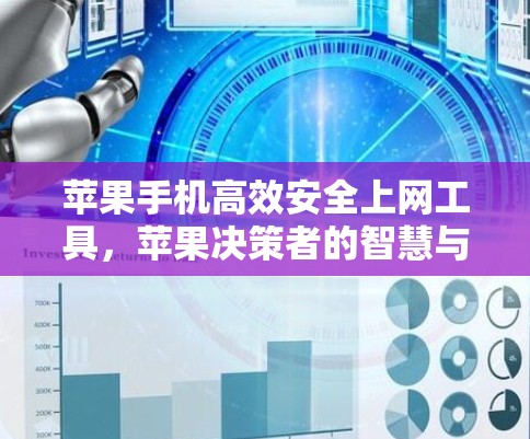 苹果手机高效安全上网工具,苹果决策者的智慧与创新 苹果手机高效安全上网工具,苹果决策者的智慧与创新