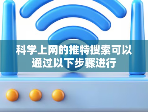 科学上网的推特搜索可以通过以下步骤进行