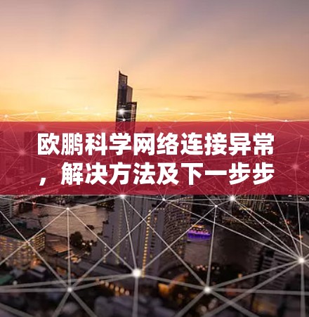 欧鹏科学网络连接异常，解决方法及下一步步骤