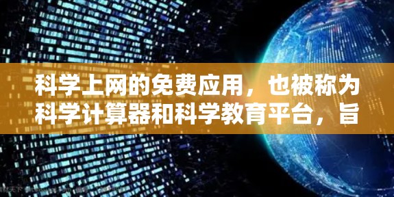 科学上网的免费应用，也被称为科学计算器和科学教育平台，旨在提供免费的科学计算功能和资源。以下是一些可能的免费科学应用及其功能