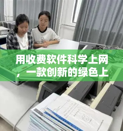 用收费软件科学上网，一款创新的绿色上网解决方案
