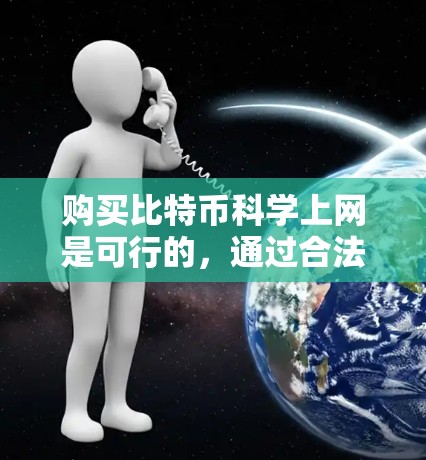 购买比特币科学上网是可行的，通过合法的加密货币交易方式即可实现。以下是一些常见的比特币购买方法