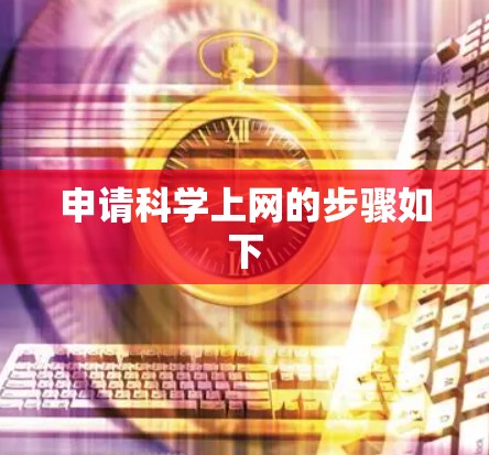 申请科学上网的步骤如下