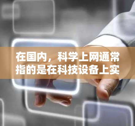 在国内，科学上网通常指的是在科技设备上实现网络服务和应用的能力。以下是一些常见的科学上网需求及其解决方案