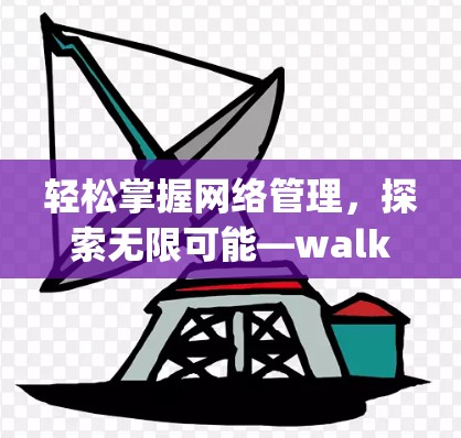 轻松掌握网络管理，探索无限可能—walkr科学上网工具app